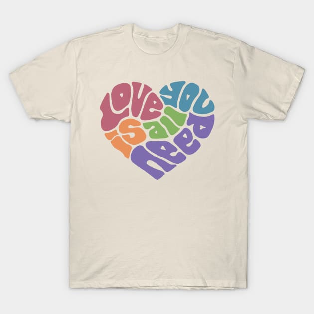 Love Is All You Need Word Art T-Shirt by Slightly Unhinged